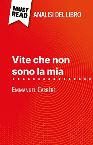 Vite che non sono la mia di Emmanuel Carrère (Analisi del libro): Analisi completa e sintesi dettagliata del lavoro