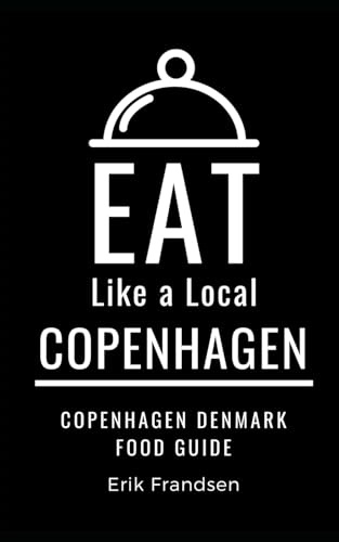 Eat Like a Local- Copenhagen: Copenhagen Denmark Food Guide (Eat Like a Local Travel International Guidebooks: Discover the Best Local Food, Restaurants, and Hidden Culinary Gems, Band 21)