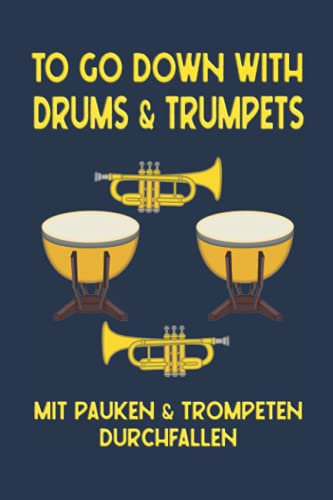 To go down with drums & trumpets. Mit Pauken & Trompeten durchfallen: Notizbuch (6“ x 9“ ~ DinA5) 120 linierte Seiten Personalisiertes Notizbuch / ... als Geschenk zu allen möglichen Anlässen