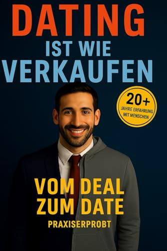 Dating ist wie Verkaufen – Flirten mit Verkaufspsychologie: Wie du mit Haltung, Präsenz und Mut im Leben gewinnst