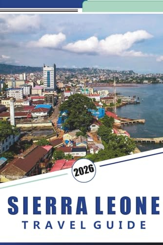 SIERRA LEONE TRAVEL GUIDE 2026: Things to do, Freetown, Coastlines, Wildlife, and Local Culture with Practical Travel Advice for Exploring West Africa