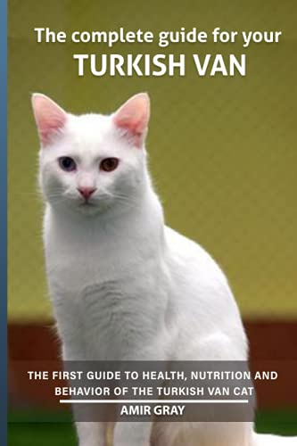 The complete guide for your Turkish Van cat: The first guide to health, nutrition and behavior of the Turkish Van cat