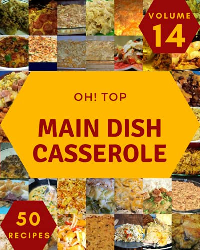 Oh! Top 50 Main Dish Casserole Recipes Volume 14: Start a New Cooking Chapter with Main Dish Casserole Cookbook!