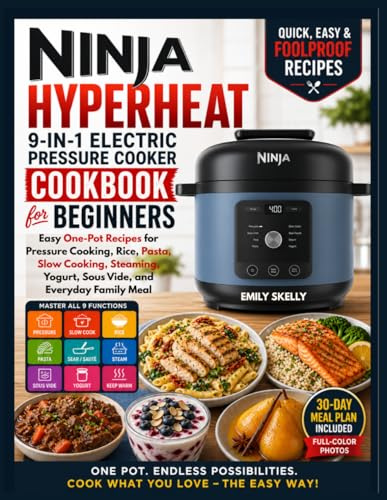 Ninja HyperHeat 9-in-1 Electric Pressure Cooker Cookbook for Beginners: Easy One-Pot Recipes for Pressure Cooking, Rice, Pasta, Slow Cooking, Steaming, Yogurt, Sous Vide, and Everyday Family Meal