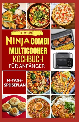NINJA COMBI MULTICOOKER KOCHBUCH FÜR ANFÄNGER: Einfache, nahrhafte und leckere Ninja-Kombi-Rezepte für die Zubereitung von Kombi-Mahlzeiten, Combi Crisp, Air Fry und Sauté