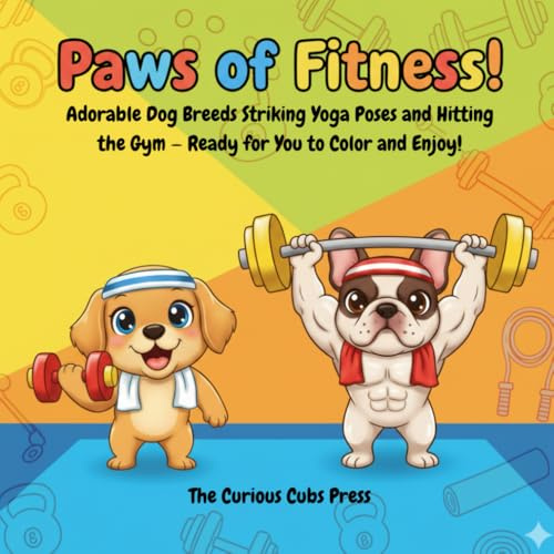 Paws of Fitness!: Adorable Dog Breeds Striking Yoga Poses and Hitting the Gym — Ready for You to Color and Enjoy! (The Pawsome Color Collection)