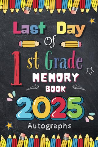 Last Day of 1st Grade 2025 Autographs: Graduation Memory Album, My End of School First Grade Keepsake to Write Messages & Collect Signatures For Students & Teachers To Record Meaningful Wishes.