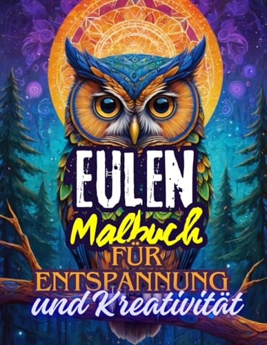 Eulen-Malbuch für Entspannung und Kreativität: Entspannende Eulen-Motive für Stressabbau, Kreativität, Natur, Fantasie und Geschenk-Ideen
