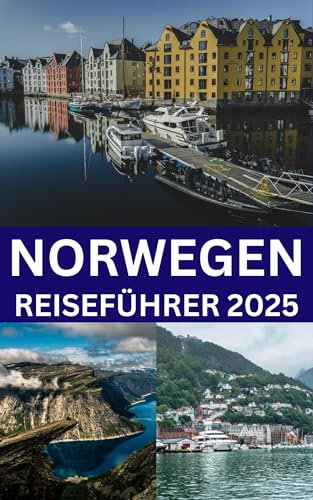 NORWEGEN REISEFÜHRER 2025: Entdecken Sie atemberaubende Fjorde, lebendige Städte und versteckte Schätze für ein unvergessliches skandinavisches Abenteuer