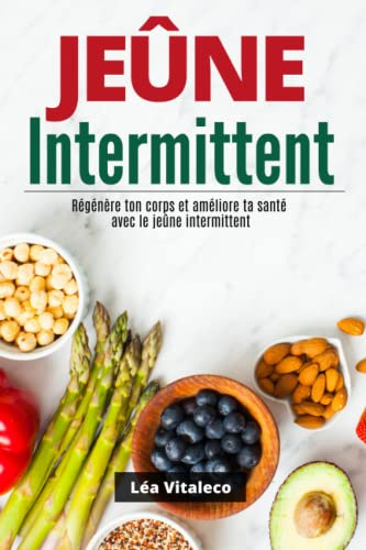 JEÛNE INTERMITTENT: Régénère ton corps et améliore ta santé avec le jeûne intermittent