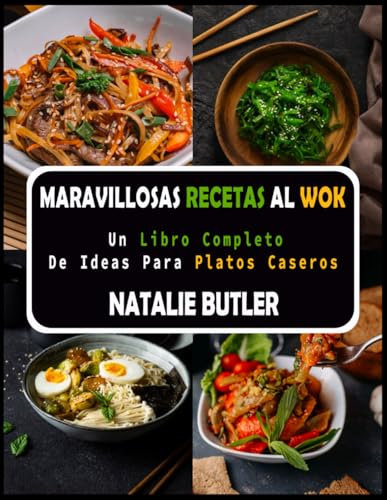 Maravillosas Recetas Al Wok: Un Libro Completo De Ideas Para Platos Caseros