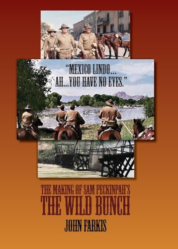 Mexico Lindo...Ah...You Have No Eyes. - The Making of Sam Peckinpah's The Wild Bunch