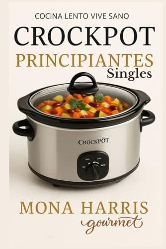 CROCKPOT PRINCIPIANTES SINGLES: Cocina lento, Vive sano. Libro de recetas slow cocina lenta. La Guía Definitiva Crock Pot para Principiantes Solteros. Recetas oro. Consejos. COOKBOOK. Slow Cooker