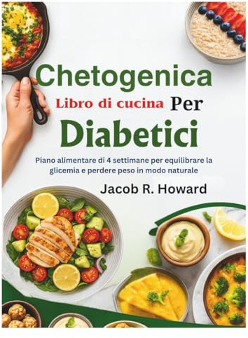 Libro di cucina chetogenica per diabetici: Piano alimentare di 4 settimane per equilibrare la glicemia e perdere peso in modo naturale