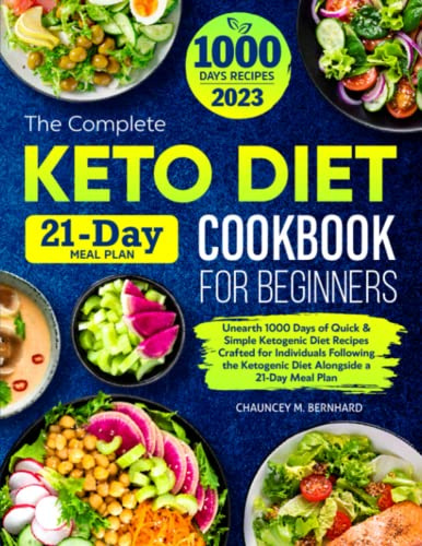 The Complete Keto Diet Cookbook For Beginners: Unearth 1000 Days of Quick & Simple Ketogenic Diet Recipes Crafted for Individuals Following the Ketogenic Diet Alongside a 21-Day Meal Plan