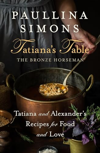Tatiana's Table: Tatiana and Alexander's Recipes for Food and Love (The Bronze Horseman)