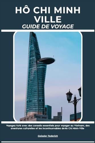HÔ CHI MINH VILLE GUIDE DE VOYAGE: Voyagez futé avec des conseils essentiels pour voyager au Vietnam, des aventures culturelles et les incontournables de Ho Chi Minh-Ville