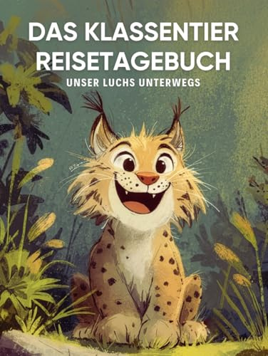 Das Klassentier Reisetagebuch: Unser Luchs unterwegs: Tagebuch und Erinnerungsbuch für die Luchsklasse in der Grundschule ab Klasse 1