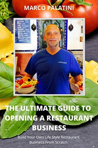 The Ultimate Guide To Opening A Restaurant Business: Build Your Own Life Style Restaurant Business From Scratch