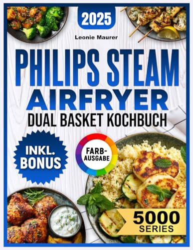 Philips Steam Airfryer Dual Basket 5000 Series Kochbuch: Vielfältige Rezepte für Ihre Philips Heißluftfritteuse mit Dampfgar-Funktion – schnell, lecker und familientauglich | inkl. Tipps & Bonus