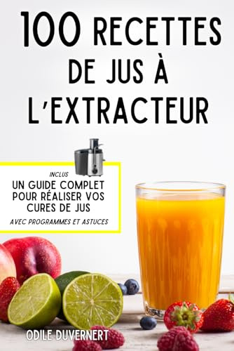 100 recettes de jus à l'extracteur: jus détox, recettes healthy et gourmandes, cure de jus minceur