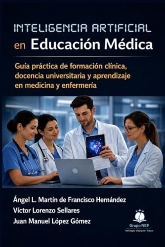 Inteligencia artificial en Educación Médica: Guía práctica de formación clínica, docencia universitaria y aprendizaje en medicina y enfermería