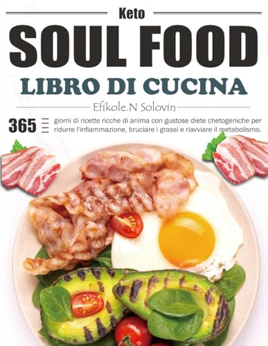 Libro di cucina Keto Soul Food: 365 giorni di ricette ricche di anima con gustose diete chetogeniche per ridurre l'infiammazione, bruciare i grassi e riavviare il metabolismo.