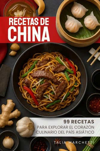 Recetas de China: 99 recetas para explorar el corazón culinario del país asiático