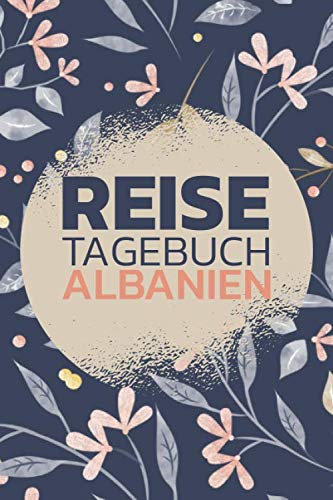 Reisetagebuch Albanien: Reisebuch und Travel Journal zum Selbstschreiben mit vorgedruckten Seiten - Urlaubstagebuch und Erinnerungsbuch für den Urlaub in Albanien