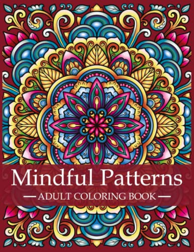 Mindful Patterns Coloring Book for Adults: Adult Coloring Book with Stress Relieving Designs and Mandalas | Mindfulness Coloring Book For Adults, Stress Relief and Relaxation