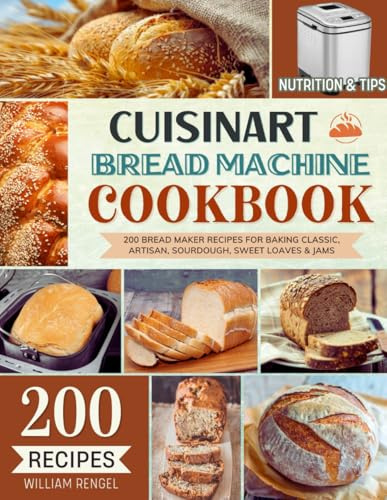 Cuisinart Bread Machine Cookbook: 200 Bread Maker Recipes for Baking Classic, Artisan, Sourdough, Sweet Loaves & Jams — Incl. Nutrition & Helpful Tips!