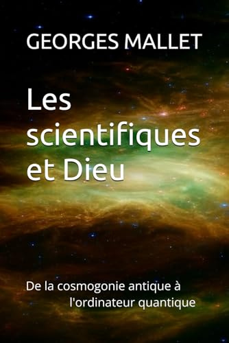 Les scientifiques et Dieu: De la cosmogonie antique à l'ordinateur quantique
