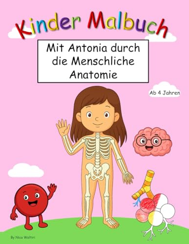 Kinder Malbuch: Mit Antonia durch die Menschliche Anatomie, für Kinder ab 4 Jahren