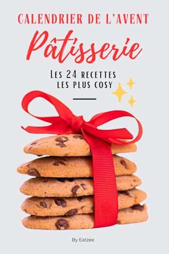 Calendrier de l'Avent de la pâtisserie: le livre des 24 recettes les plus cosy pour attendre Noel