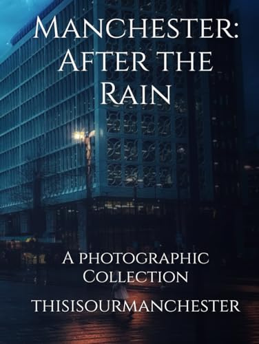 Manchester: After the Rain: A photographic Collection