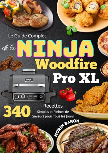 Le Guide Complet de la Ninja Woodfire Pro XL 340 Recettes Simples et Pleines de Saveurs pour Tous les Jours
