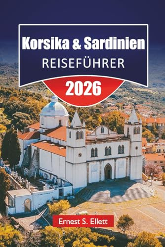 Korsika & Sardinien REISEFÜHRER 2026: Entdecken Sie die besten Strände, Wanderwege, malerischen Fahrten, die lokale Küche und Outdoor-Abenteuer auf der Mittelmeerinsel