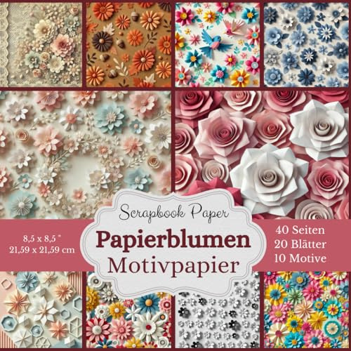 Scrapbook Bastelpapier mit Papierblumenmotiven: 40 Seiten Bastelpapier: Eine große Auswahl an Papierblumen-Motiven 10 verschiedene Designs: Jedes ... - Größe: 21,59 x 21,59 cm (8,5 x 8,5 Zoll)