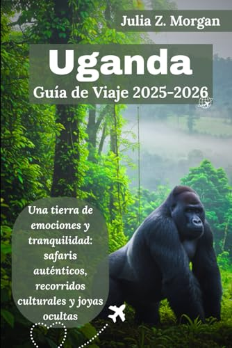 Uganda Guía de viaje 2025-2026: Una tierra de emociones y tranquilidad: safaris auténticos, recorridos culturales y joyas ocultas