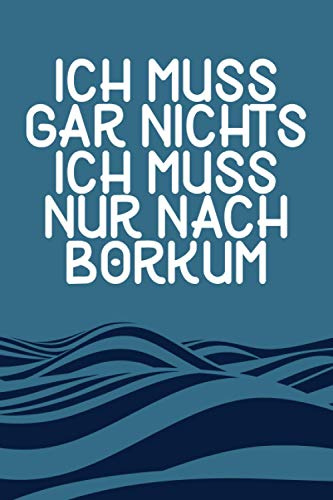 Ich Muss Gar Nichts - Ich Muss Nur Nach Borkum: Borkum Notizbuch / Nordsee Urlaub / Nordsee Liebhaber Geschenk / Ostfriesland / Schreibheft / liniert / 120 Seiten / A5
