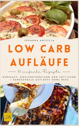 Low Carb Aufläufe: Herzhaft, kohlenhydratarm und sättigend – Genussvolle Aufläufe ohne Reue