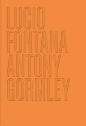 Lucio Fontana. Antony Gormley. Ediz. a colori