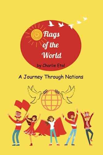 Flags of the World: A Journey Through Nations: From the Wind to Our Hearts: A visual Guide to Flags and Their Fascinating Origins