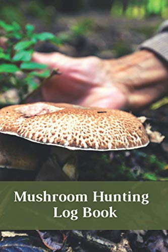 Mushroom Hunting Log Book: Notebook For Mushroom Hunters - Mushroom Lovers Journal - Mushroom Hunting Log Book Full Of Detail (Keeps Track Of Species, ... Stalk Characteristics and much more)