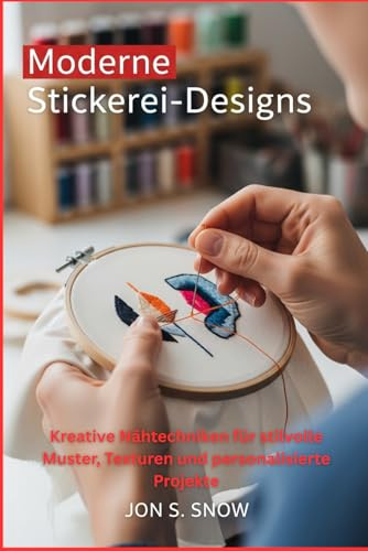 Moderne Stickerei-Designs: Kreative Nähtechniken für stilvolle Muster, Texturen und personalisierte Projekte
