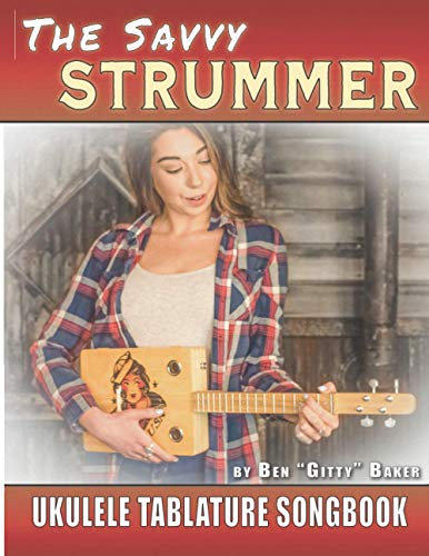 The Savvy Strummer Ukulele Tablature Songbook: 46 Easy-to-Play Favorites Arranged with Tab, Lyrics and Chords for Soprano, Concert & Tenor Ukes (Savvy Strummer Songbooks)