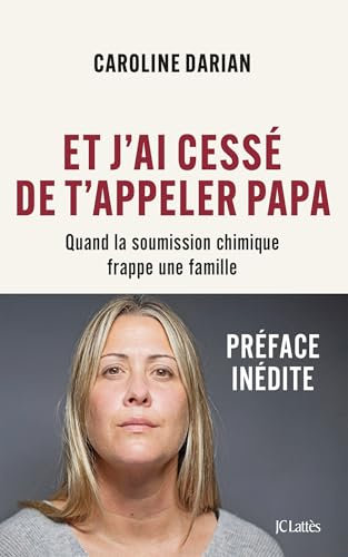 Et j'ai cessé de t'appeler Papa - Préface inédite: Quand la soumission chimique frappe une famille (French Edition)