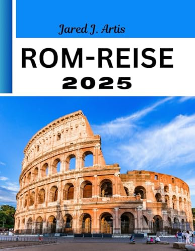 ROM-REISE 2025: Vollständiger Führer zu den Sehenswürdigkeiten Roms, Essens- und Restaurantführer, Stadtpläne von Rom, Tipps zu historischen Stätten, Reiseführer für den Vatikan.
