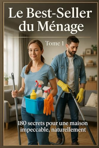Le Best-Seller du Ménage: 180 secrets pour une maison impeccable, naturellement
