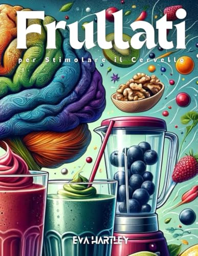 Frullati per Stimolare il Cervello: Ricette Facili per una Mente più Acuta